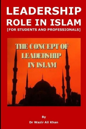 Leadership Role in Islam [for Students and Professionals] by Wazir (Dr) Khan 9781729452844