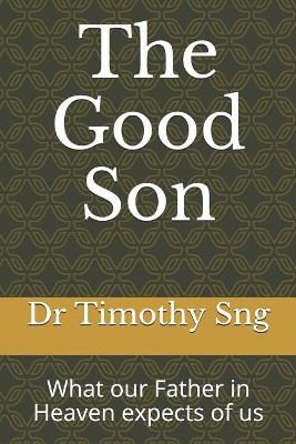 The Good Son: What Our Father in Heaven Expects of Us by Dr Timothy Sng 9789671682418