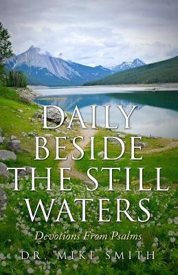 Daily Beside The Still Waters: Devotions From Psalms by Mike Smith 9781732002883