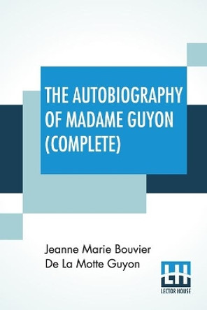 The Autobiography Of Madame Guyon (Complete): Complete Edition Of Two Parts by Jeanne Marie Bouvier De La Motte Guyon 9789390058402