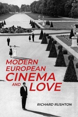Modern European Cinema and Love Richard Rushton 9781526149435