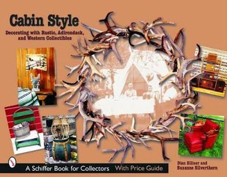 Cabin Style: Decorating with Rustic, Adirondack, and Western Collectibles by Dian Zillner