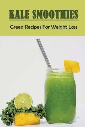 Kale Smoothies: Green Recipes For Weight Loss: Kale Smoothies To Lose Belly Fat Fast by Charlie Racz 9798452760559