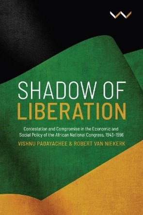 Shadow of Liberation: Contestation and Compromise in the Economic and Social Policy of the African National Congress, 1943-1996 by Vishnu Padayachee 9781776143955