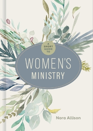 Short Guide To Women's Ministry, A by Nora Allison 9781430088547
