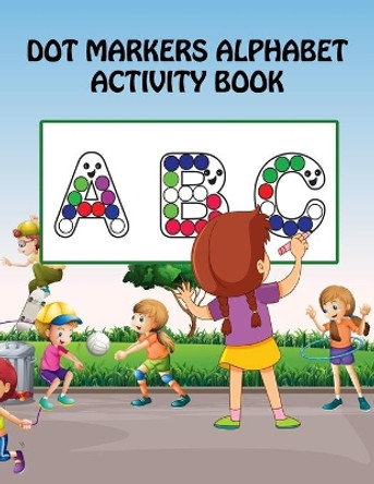 Dot Markers Alphabet Activity Book ABC: Easy Guided Big Dot Markers Alphabet Activity Book for Kids, Children, Baby, Kindergarten, Toddlers and Preschoolers Ages 2-5 by Rs Color Press House 9798650531265