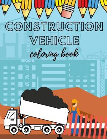 Construcion Vehicles Coloring book: Including Excavators, Cranes, Dump Trucks, Cement Trucks, Steam Rollers For Kids And Bonus Activity Pages by Golden Boy 9798650937968