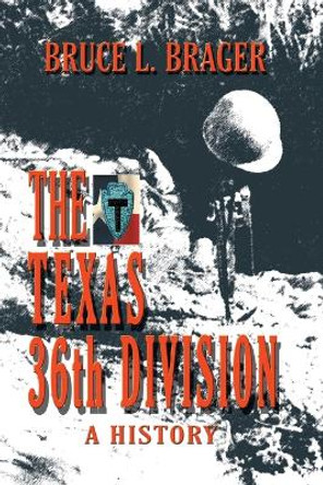 The Texas 36th Division: A History by Bruce Brager 9781681793214