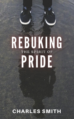 Rebuking The Spirit of Pride by Charles Smith 9781947153424