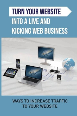 Turn Your Website Into A Live And Kicking Web Business: Ways To Increase Traffic To Your Website: Paid Traffic by Mellie Tuller 9798455103339