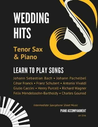 Wedding Hits I Tenor Sax & Piano I Learn to Play Songs: Beautiful Classical Songs I Easy & Intermediate Saxophone Sheet Music Book I Audio Online by Johann Sebastian Bach 9798516636936