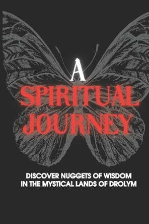 A Spiritual Journey: Discover Nuggets Of Wisdom In The Mystical Lands Of Drolym: A Creative Journey by Shaunna Tarbutton 9798543854389