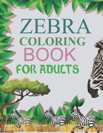 Zebra Coloring Book For Adults: Zebra Activity Book For Kids by Motaleb Press 9798547094033
