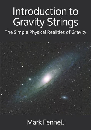Introduction to Gravity Strings: The Simple Physical Realities of Gravity by Mark Fennell 9798552760084