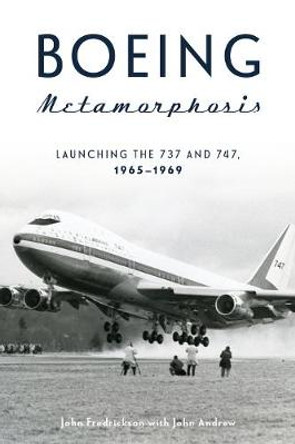Boeing Metamorphosis: Launching the 737 and 747, 1965-1969 by John Fredrickson