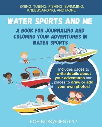 Water Sports And Me: A Book for Journaling and Coloring Your Adventures in Water Sports by Broken Ladder Press 9798655832763