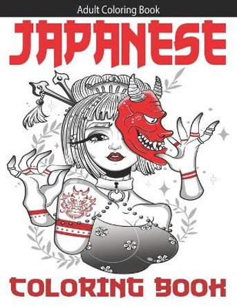 Adult Coloring Book: Japanese Designs Art for Adult & Teens With Japan Lovers Themes Such As Samurai, Koi Fish, Dragon, Mask and Tattoo Designs and More! Japanese Art Book. Relaxing Coloring Book by Smari Cb Books 9798654331618