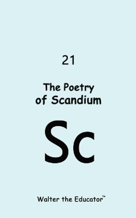 The Poetry of Scandium by Walter the Educator 9798869006332