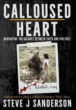 Calloused Heart: Navigating the Balance between Faith and Violence by Steve J Sanderson 9798985585100
