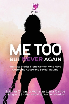 Me Too But Never Again: Intimate Stories From Women Who Have Overcome Abuse and Sexual Trauma by Hanna Olivas 9798986936741