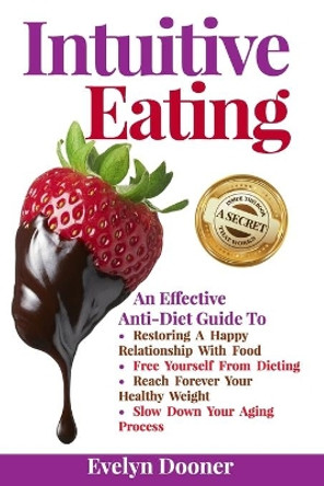 Intuitive Eating: An Effective Anti-Diet Guide To: Restoring A Happy Relationship With Food, Free Yourself From Dieting, Reach Forever Your Healthy Weight, Slow Down Your Aging Process by Evelyn Dooner 9798646845345