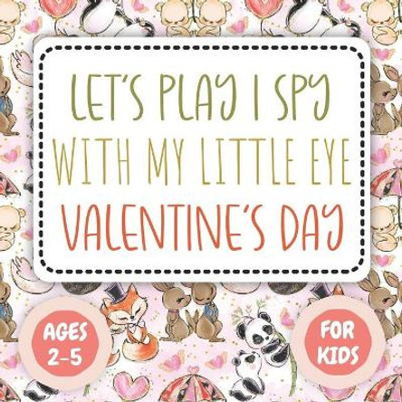 Let's Play I Spy Valentine Ages 2-5: Fun Educational Guessing Game Interactive Picture, Coloring and Educational Game Book For Little Kids, (Valentines Day Activity Book) by I Spy Books 9798599351696