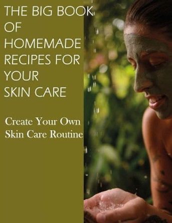 The Big Book of Homemade Recipes for Your Skin Care: MAGICAL BEAUTY GUIDE-ALL SIMPLE AND NATURAL HOMEMADE COSMETICS FOR ACNE and ALL TYPES OF SKIN NORMAL, OILY, AND DRY by Cosmetics Academy 9798654577252