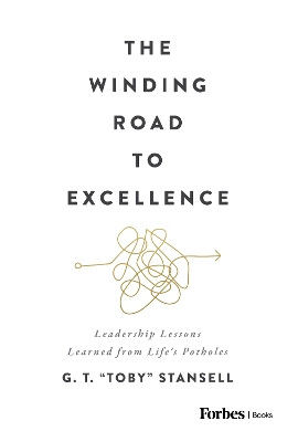 The Winding Road to Excellence: Leadership Lessons Learned from Life's Potholes by G T Toby Stansell 9798887500058