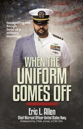 When the Uniform Comes Off: Navigating the Seas of a Military Marriage by Eric L Allen 9798985000511