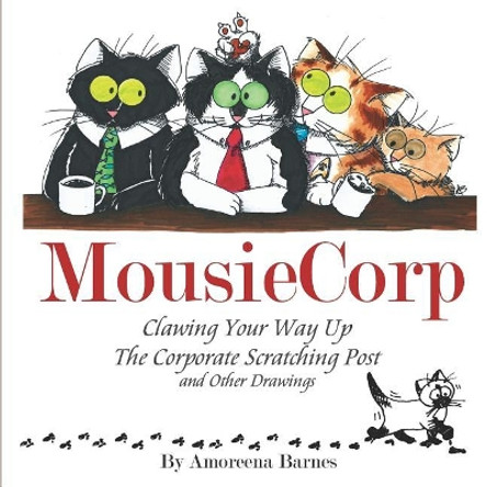 Mousiecorp: Clawing Your Way Up the Corporate Scratching Post by Amoreena Lee Barnes 9781986349949