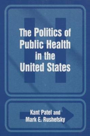 The Politics of Public Health in the United States by Kant Patel