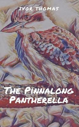 The Pinnalong Pantherella: A short story about the adventures of a kookaburra family by Ivor Thomas 9798647097910