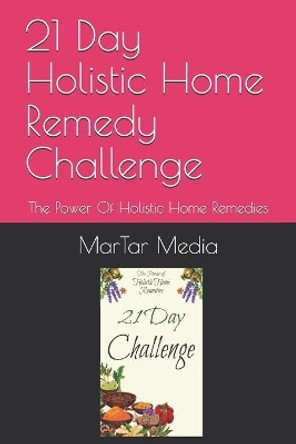 21 Day Holistic Home Remedy Challenge: The Power Of Holistic Home Remedies by Martar Media 9798603464077