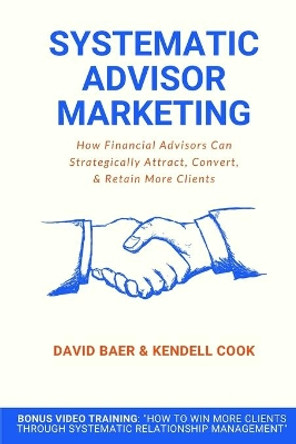 Systematic Advisor Marketing: How Financial Advisors Can Strategically Attract, Convert, & Retain More Clients by David Baer 9798607002480