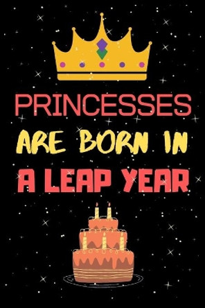 Princesses Are Born in a Leap Year: Leap year birthday gifts for women anniversary gifts for women who born in 29 February by Leap Year Birthday Gifts Press House 9798611718612