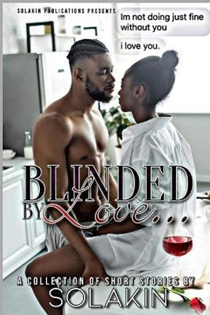 Blinded By Love: A Collection Of Short Stories by Solakin 9798631525146
