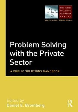 Problem Solving with the Private Sector: A Public Solutions Handbook by Daniel E. Bromberg