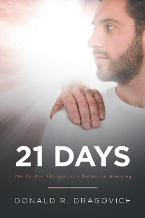 21 Days: The Random Thoughts of a Brother in Mourning by Donald R Dragovich 9781098010126