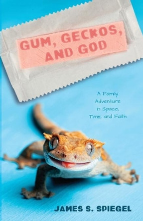 Gum, Geckos, and God by James S Spiegel 9781532697371