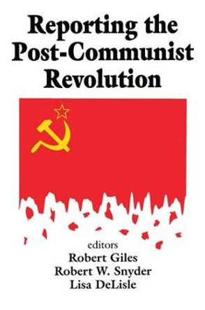 Reporting the Post-communist Revolution by Robert Snyder