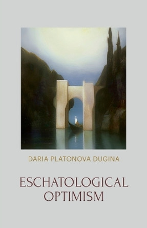 Eschatological Optimism by Daria Platonova Dugina 9781952671784