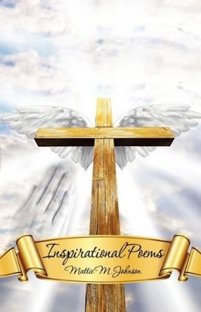 Inspirational Poems by Mattie M Johnson 9781606473047