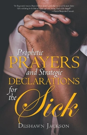 Prophetic Prayers and Strategic Declarations for the Sick by Deshawn Jackson 9781647734589