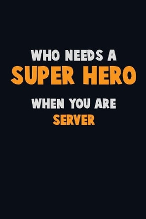 Who Need A SUPER HERO, When You Are Server: 6X9 Career Pride 120 pages Writing Notebooks by Emma Loren 9781673920918