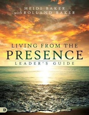 Living From The Presence Leader's Guide by Heidi Baker