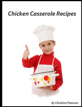 Chicken Casserole Recipes: 26 different chicken recipes with rice and noodles, Curry dishes, Enchiladas, Lasagna. amd more by Chrisitna Peterson 9798670382014