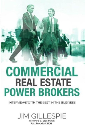 Commercial Real Estate Power Brokers: Interviews With the Best in the Business by Jim Gillespie 9781984194855