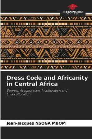 Dress Code and Africanity in Central Africa by Jean-Jacques Nsoga Mbom 9786206884019