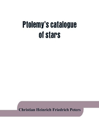 Ptolemy's catalogue of stars: a revision of the Almagest by Christian Heinrich Friedrich Peters 9789353864057