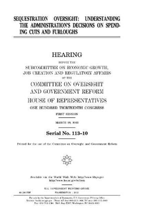 Sequestration oversight: understanding the administration's decisions on spending cuts and furloughs by United States House of Representatives 9781981621316